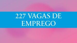 227 vagas de emprego te esperam em Três Lagoas e região nesta quinta-feira