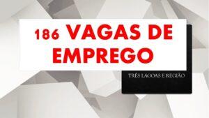 Confira as 186 vagas de emprego em Três Lagoas e Região